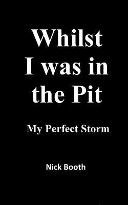 Nick Booth - Whilst I was in the Pit: My Perfect Storm, Häftad. Tillgänglighet: Lägg i varukorg