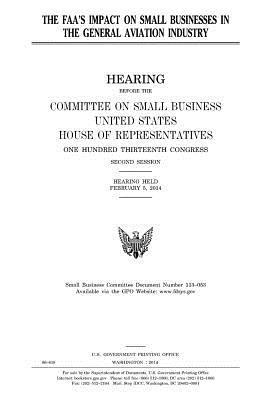 United States House of Representatives, Committee on Small Business - The FAA's impact on small businesses in the general aviation industry, Häftad. Tillgänglighet: Lägg i varukorg