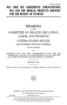 United States Senate, Committee on Health - FDA user fee agreements: strengthening FDA and the medical products industry for the benefit of patients, Häftad. Tillgänglighet: Lägg i varukorg