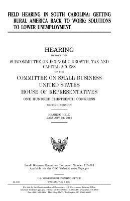United States House of Representatives, Committee on Small Business - Field hearing in South Carolina: getting rural America back to work: solutions to lower unemployment, hearing before the Subcommittee on Economic Grow, Häftad. Tillgänglighet: Lägg i varukorg