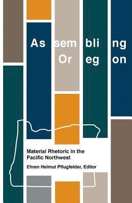 Ehren Helmut Pflugfelder - Assembling Oregon: Material Rhetoric in the Pacific Northwest, Häftad. Tillgänglighet: Lägg i varukorg