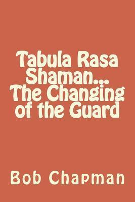 Bob Chapman - Tabula Rasa Shaman...The Changing of the Guard, Häftad. Tillgänglighet: Lägg i varukorg