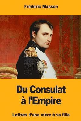 Du Consulat à l'Empire: Lettres d'une mère à sa fille