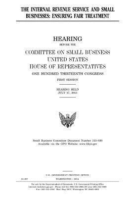 United States House of Representatives, Committee on Small Business - The Internal Revenue Service and small businesses: ensuring fair treatment, Häftad. Tillgänglighet: Lägg i varukorg
