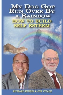 Joe Vitale, Richard L. Kuhns - My Dog Got Run Over By a Rainbow: How to Buiild True Self Esteem, Häftad