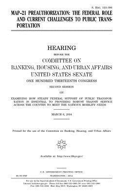 United States Senate, Committee on Banking - MAP-21 preauthorization: the federal role and current challenges to public transportation, Häftad. Tillgänglighet: Lägg i varukorg