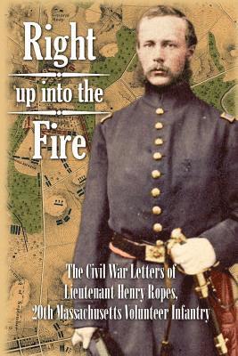 John Codman Ropes, Florian Dexheimer - Right up into the Fire: The Civil War Letters of Lieutenant Henry Ropes, 20th Massachusetts Volunteer Infantry, Häftad