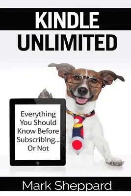 Mark Sheppard - Kindle Unlimited: Everything You Should Know Before Subscribing...Or Not, Häftad. Tillgänglighet: Lägg i varukorg