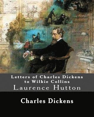 Wilkie Collins, Laurence Hutton - Letters of Charles Dickens to Wilkie Collins. By: Charles Dickens, By: Wilkie Collins, edited By: Laurence Hutton: Laurence Hutton (1843 - June 10, 19, Häftad