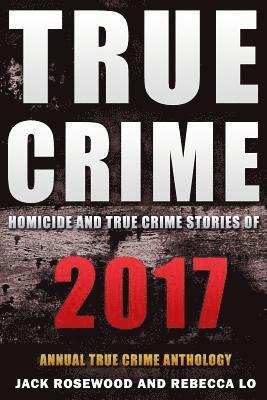Rebecca Lo, Jack Rosewood - True Crime 2017: Homicide & True Crime Stories of 2017, Häftad. Tillgänglighet: Lägg i varukorg