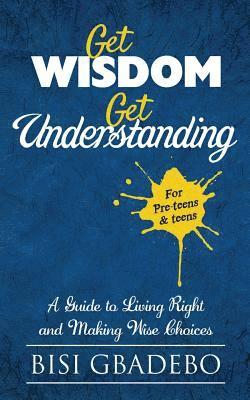 Bisi Gbadebo - Get Wisdom Get Understanding: A Guide To Living Right And Making Wise Choices, Häftad. Tillgänglighet: Lägg i varukorg