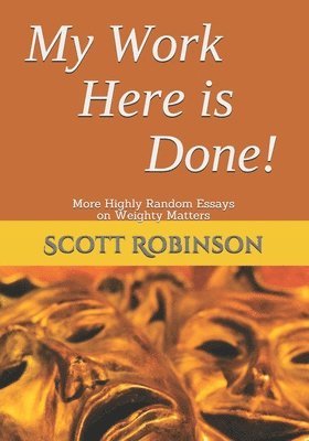 Scott Robinson - My Work Here is Done!: More Highly Random Essays on Weighty Matters, Häftad. Tillgänglighet: Lägg i varukorg