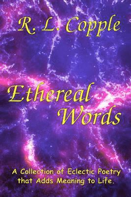 R. L. Copple - Ethereal Words: A Collection of Eclectic Poetry that Adds Meaning to Life, Häftad. Tillgänglighet: Lägg i varukorg