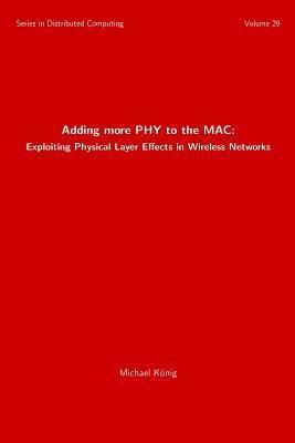 Michael König - Adding more PHY to the MAC: Exploiting Physical Layer Effects in Wireless Networks, Häftad