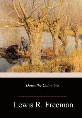 Lewis R. Freeman - Down the Columbia, Häftad. Tillgänglighet: Lägg i varukorg