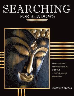 Lawrence Clayton - Searching for Shadows: 52 Photographic Memories I'v Made Over Time--and The Stories Behind Them, Häftad