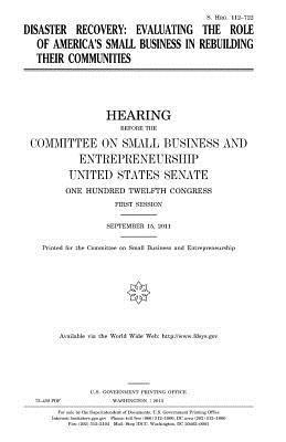 United States Senate, Committee on Small Bus Entrepreneurship - Disaster recovery: evaluating the role of America's small business in rebuilding their communities, Häftad. Tillgänglighet: Lägg i varukorg