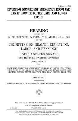 United States Senate, Committee on Health - Diverting non-urgent emergency room use: can it provide better care and lower costs?, Häftad. Tillgänglighet: Lägg i varukorg