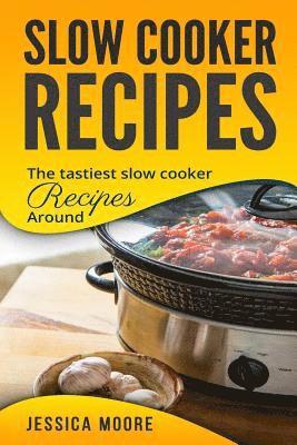 Jessica Moore - Slow Cooker Recipes: The Tastiest Slow Cooker Recipes Around, Häftad