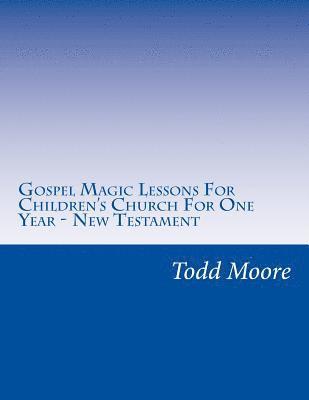Todd Moore - Gospel Magic Lessons For Children's Church For One Year - New Testament, Häftad. Tillgänglighet: Lägg i varukorg