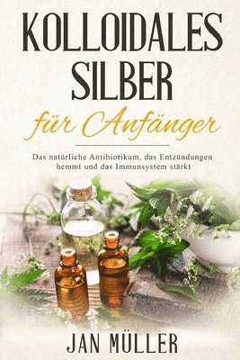 Jan Muller - Kolloidales Silber für Anfänger: Das natürliche Antibiotikum, das Entzündungen hemmt und das Immunsystem stärkt., Häftad. Tillgänglighet: Lägg i varukorg