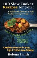 100 Slow Cooker Recipes for you: Cookbook how to Cook healthy meals for Weight Loss: Complete Guide with Pictures, Tips and Tricks, New Release (Lose