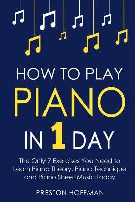 Preston Hoffman - How to Play Piano: In 1 Day - The Only 7 Exercises You Need to Learn Piano Theory, Piano Technique and Piano Sheet Music Today, Häftad. Tillgänglighet: Lägg i varukorg