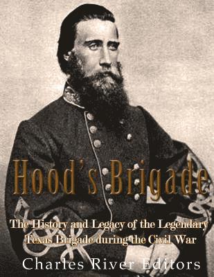 Charles River - Hood's Brigade: The History and Legacy of the Legendary Texas Brigade during the Civil War, Häftad