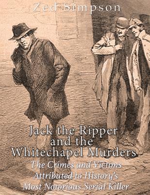 Zed Simpson, Charles River - Jack the Ripper and the Whitechapel Murders: The Crimes and Victims Attributed to History's Most Notorious Serial Killer, Häftad. Tillgänglighet: Lägg i varukorg