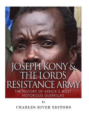 Charles River - Joseph Kony & The Lord's Resistance Army: The History of Africa's Most Notorious, Häftad