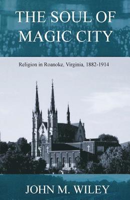 John Wiley - The Soul of Magic City: Religion in Roanoke, Virginia, 1882-1914, Häftad. Tillgänglighet: Lägg i varukorg