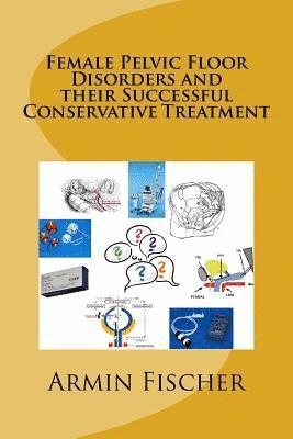 Alexander Lehmann, Armin Fischer - Female Pelvic Floor Disorders and their Successful Conservative Treatment, Häftad