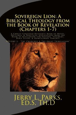 Jerry L. Parks - Sovereign Lion: A Biblical Theology from the Book of Revelation (Chapters 1-7): A Christ-Centered Resource Book of Notes, Outlines, &, Häftad. Tillgänglighet: Lägg i varukorg