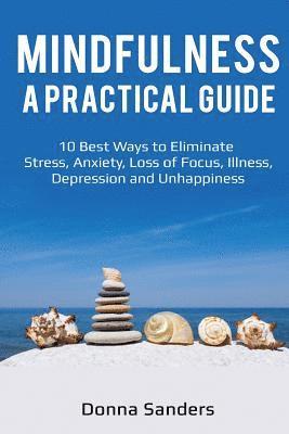 Donna Sanders - Mindfulness a Practical Guide: 10 Best Ways to Eliminate Stress, Anxiety, Loss of Focus, Illness, Depression and Unhappiness, Häftad. Tillgänglighet: Lägg i varukorg