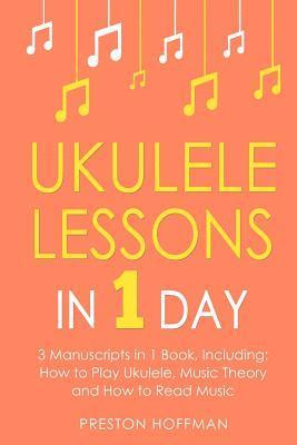 Preston Hoffman - Ukulele Lessons: In 1 Day - Bundle - The Only 3 Books You Need to Learn Ukulele Fingerstyle and How to Play Ukulele Songs Today, Häftad. Tillgänglighet: Lägg i varukorg