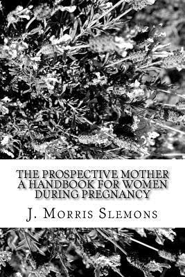 J. Morris Slemons - The Prospective Mother A Handbook for Women During Pregnancy, Häftad. Tillgänglighet: Lägg i varukorg