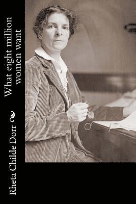 Rheta Childe Dorr - What eight million women want, Häftad