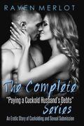 The Complete Paying My Cuckold Husband's Debts Series: An Erotica Story of Cuckolding and Sexual Submission