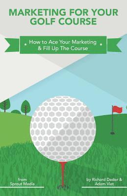 Adam Viet, Richard Dedor - Marketing for Your Golf Course: How to Ace Your Marketing & Fill Up The Course, Häftad