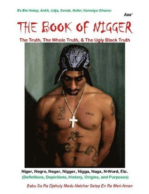 Sa Ra Djehuty Med Setep En Ra Meri-Amen, Mustafa Rasul Al-Amin - The Book Of Nigger: The Truth, The Whole Truth, & The Ugly Black Truth, Häftad