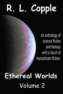 R. L. Copple - Ethereal Worlds: An anthology of science fiction and fantasy with a touch of mainstream fiction, Häftad. Tillgänglighet: Lägg i varukorg