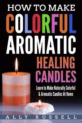 Ally Russell - How to Make Colorful Aromatic Healing Candles, Häftad. Tillgänglighet: Lägg i varukorg