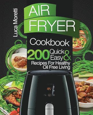 Luca Moretti - Air Fryer Cookbook: 200 Quick & Easy Recipes for Healthy Oil Free Living, Häftad. Tillgänglighet: Lägg i varukorg