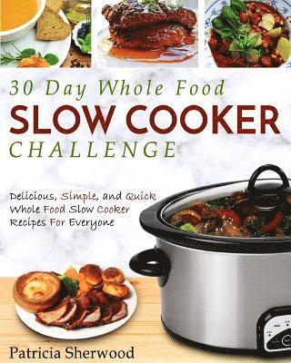 Patricia Sherwood - 30 Day Whole Food Slow Cooker Challenge: Delicious, Simple, and Quick Whole Food Slow Cooker Recipes For Everyone, Häftad. Tillgänglighet: Lägg i varukorg