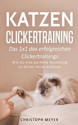 Christoph Meyer - Katzen Clickertraining: Das 1x1 des erfolgreichen Clickertrainings - Wie du eine perfekte Beziehung zu deiner Katze aufbaust, Häftad. Tillgänglighet: Lägg i varukorg