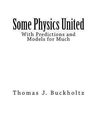 Thomas J. Buckholtz - Some Physics United: With Predictions and Models for Much, Häftad. Tillgänglighet: Lägg i varukorg