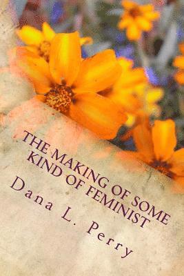 Dana L. Perry, Tamira K. Butler-Likely - The Making of Some Kind of Feminist: A Poetic Journey of Reflections and Revelations, Häftad. Tillgänglighet: Lägg i varukorg