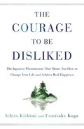 Courage to Be Disliked: The Japanese Phenomenon That Shows You How to Change Your Life and Achieve Real Happiness