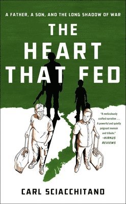 Carl Sciacchitano - The Heart That Fed: A Father, a Son, and the Long Shadow of War, Inbunden