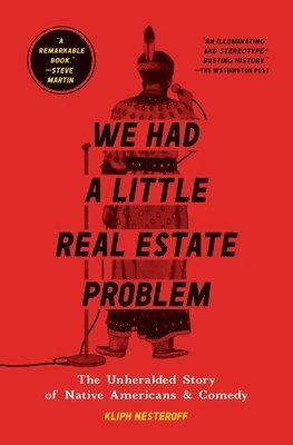Kliph Nesteroff - We Had a Little Real Estate Problem: The Unheralded Story of Native Americans & Comedy, Häftad